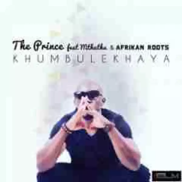 The Prince - Khumbulekhaya Ft. Mthuthu & Afrikan Roots